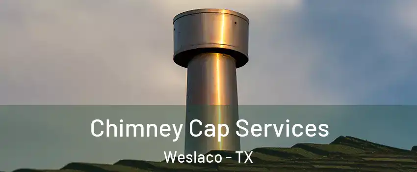  Chimney Cap Services Weslaco - TX