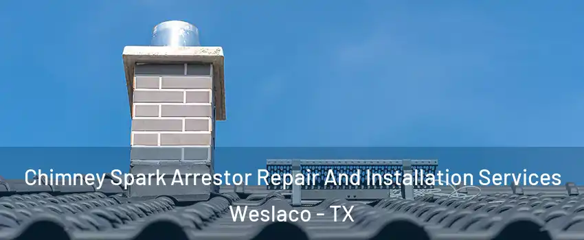 Chimney Spark Arrestor Repair And Installation Services Weslaco - TX