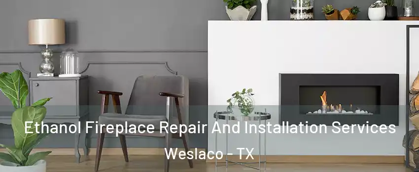  Ethanol Fireplace Repair And Installation Services Weslaco - TX