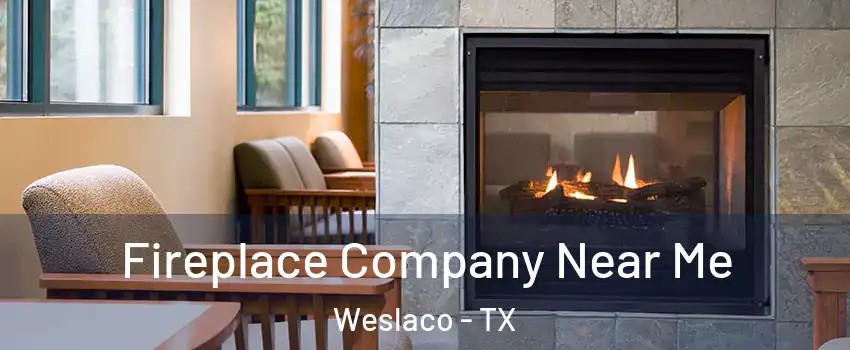  Fireplace Company Near Me Weslaco - TX