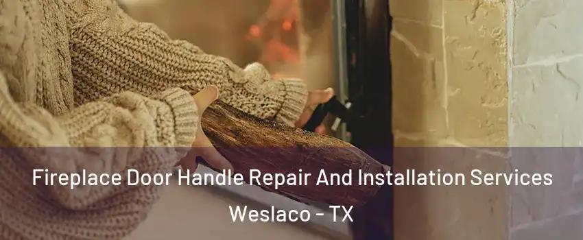  Fireplace Door Handle Repair And Installation Services Weslaco - TX