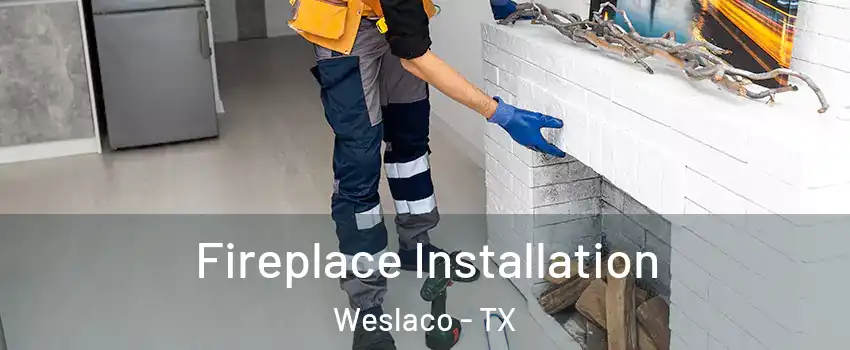  Fireplace Installation Weslaco - TX