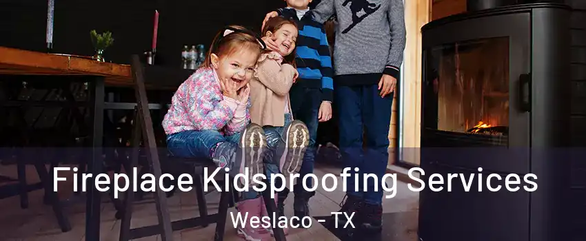  Fireplace Kidsproofing Services Weslaco - TX