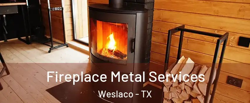 Fireplace Metal Services Weslaco - TX