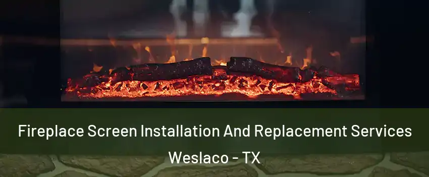  Fireplace Screen Installation And Replacement Services Weslaco - TX