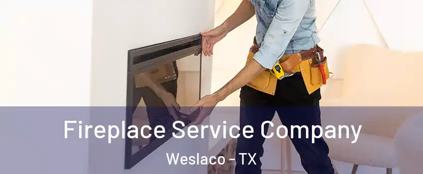  Fireplace Service Company Weslaco - TX