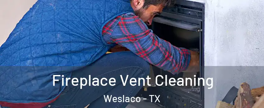  Fireplace Vent Cleaning Weslaco - TX