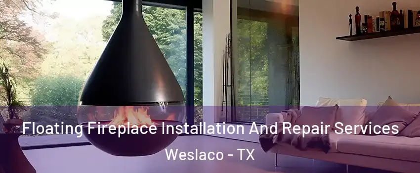  Floating Fireplace Installation And Repair Services Weslaco - TX