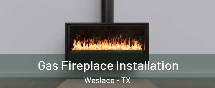  Gas Fireplace Installation Weslaco - TX