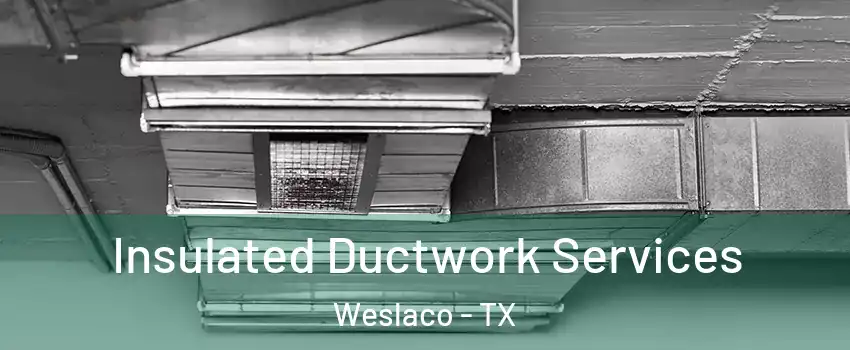  Insulated Ductwork Services Weslaco - TX