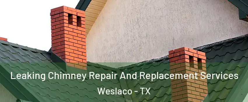  Leaking Chimney Repair And Replacement Services Weslaco - TX