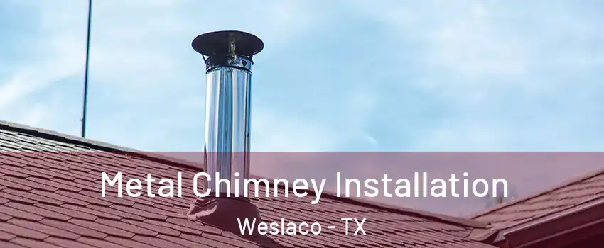  Metal Chimney Installation Weslaco - TX