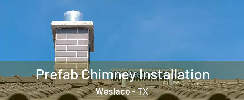  Prefab Chimney Installation Weslaco - TX