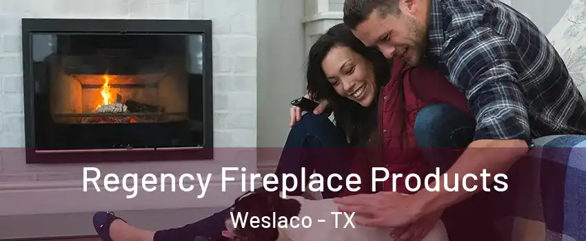  Regency Fireplace Products Weslaco - TX