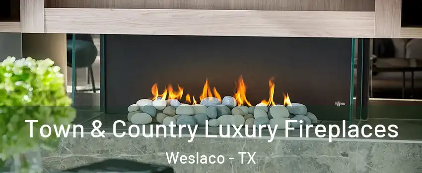  Town & Country Luxury Fireplaces Weslaco - TX