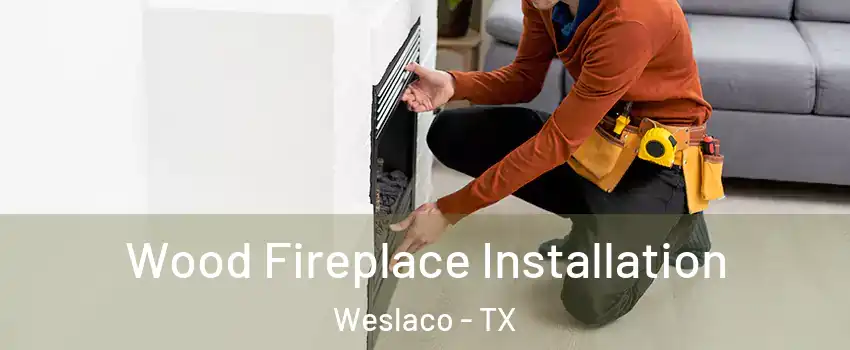  Wood Fireplace Installation Weslaco - TX