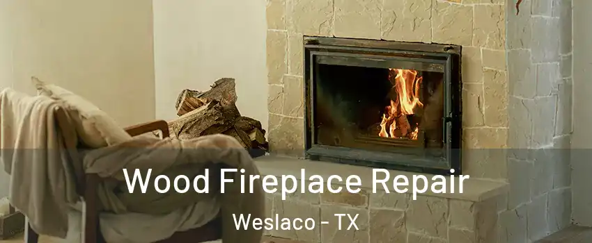  Wood Fireplace Repair Weslaco - TX