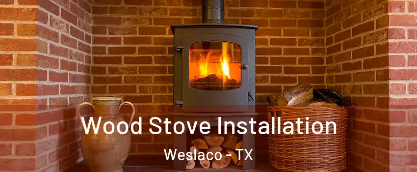  Wood Stove Installation Weslaco - TX